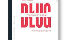David Graeber „Dług. Pierwsze pięć tysięcy lat”, tłum. Bartosz Kuźniarz Wydawnictwo Krytyki Politycznej, Warszawa 2018